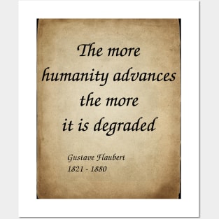 Gustave Flaubert, French Novelist. The more humanity advances, the more it is degraded. Posters and Art